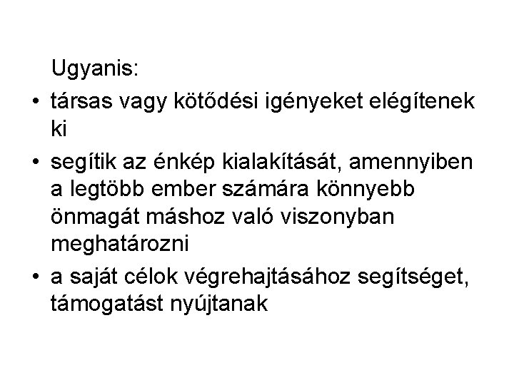  Ugyanis: • társas vagy kötődési igényeket elégítenek ki • segítik az énkép kialakítását,