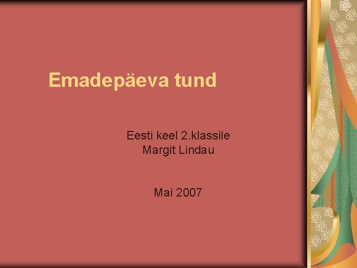 Emadepäeva tund Eesti keel 2. klassile Margit Lindau Mai 2007 