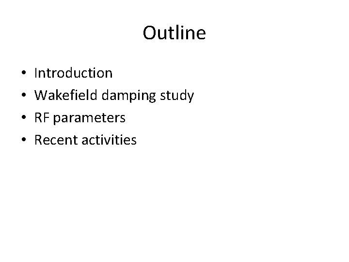 Outline • • Introduction Wakefield damping study RF parameters Recent activities 