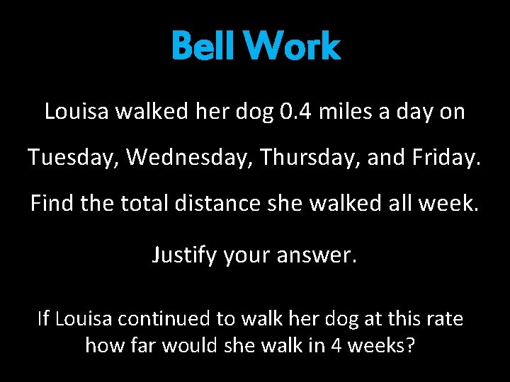 Bell Work Louisa walked her dog 0. 4 miles a day on Tuesday, Wednesday, Bell Work Louisa walked her dog 0. 4 miles a day on Tuesday, Wednesday,
