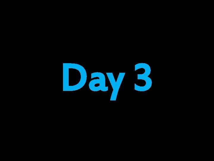 Day 3 Day 3