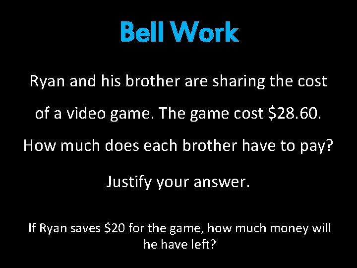 Bell Work Ryan and his brother are sharing the cost of a video game. Bell Work Ryan and his brother are sharing the cost of a video game.