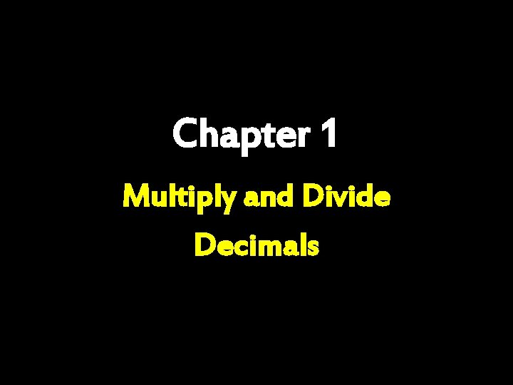 Chapter 1 Multiply and Divide Decimals Chapter 1 Multiply and Divide Decimals