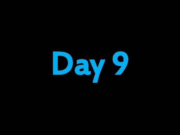 Day 9 Day 9