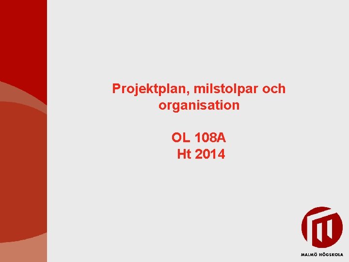 Projektplan, milstolpar och organisation OL 108 A Ht 2014 Projektplan, milstolpar och organisation OL 108 A Ht 2014