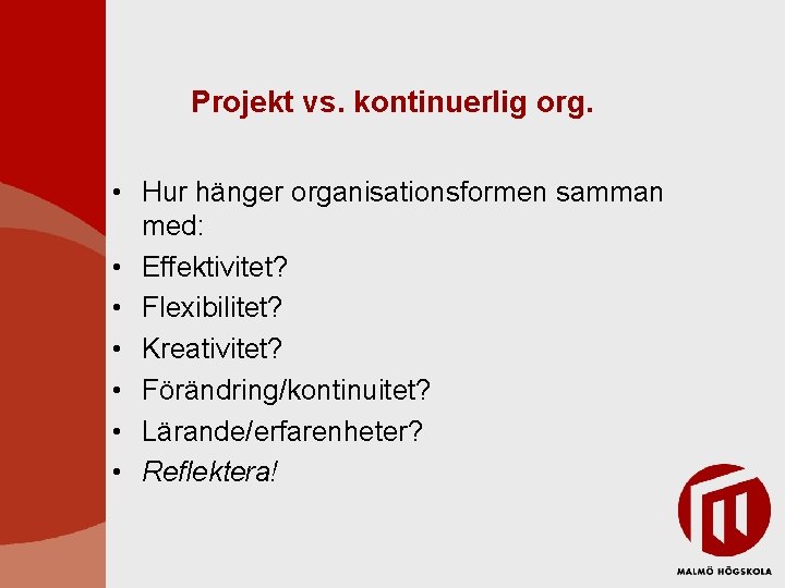 Projekt vs. kontinuerlig org. • Hur hänger organisationsformen samman med: • Effektivitet? • Flexibilitet? Projekt vs. kontinuerlig org. • Hur hänger organisationsformen samman med: • Effektivitet? • Flexibilitet?