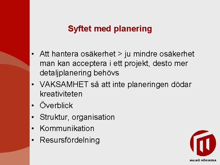 Syftet med planering • Att hantera osäkerhet > ju mindre osäkerhet man kan acceptera Syftet med planering • Att hantera osäkerhet > ju mindre osäkerhet man kan acceptera