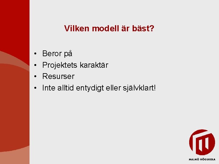 Vilken modell är bäst? • • Beror på Projektets karaktär Resurser Inte alltid entydigt Vilken modell är bäst? • • Beror på Projektets karaktär Resurser Inte alltid entydigt