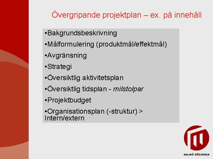 Övergripande projektplan – ex. på innehåll • Bakgrundsbeskrivning • Målformulering (produktmål/effektmål) • Avgränsning • Övergripande projektplan – ex. på innehåll • Bakgrundsbeskrivning • Målformulering (produktmål/effektmål) • Avgränsning •