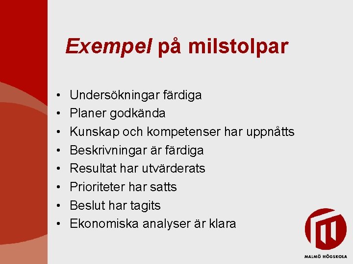 Exempel på milstolpar • • Undersökningar färdiga Planer godkända Kunskap och kompetenser har uppnåtts Exempel på milstolpar • • Undersökningar färdiga Planer godkända Kunskap och kompetenser har uppnåtts