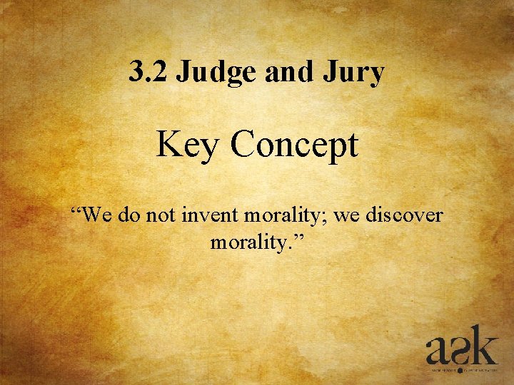 3. 2 Judge and Jury Key Concept “We do not invent morality; we discover 3. 2 Judge and Jury Key Concept “We do not invent morality; we discover