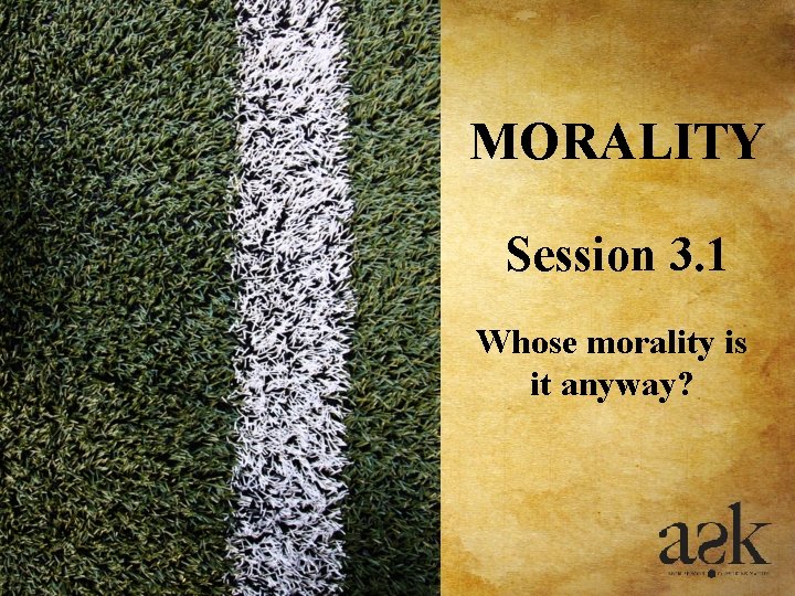 MORALITY Session 3. 1 Whose morality is it anyway? MORALITY Session 3. 1 Whose morality is it anyway?