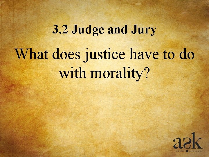 3. 2 Judge and Jury What does justice have to do with morality? 3. 2 Judge and Jury What does justice have to do with morality?