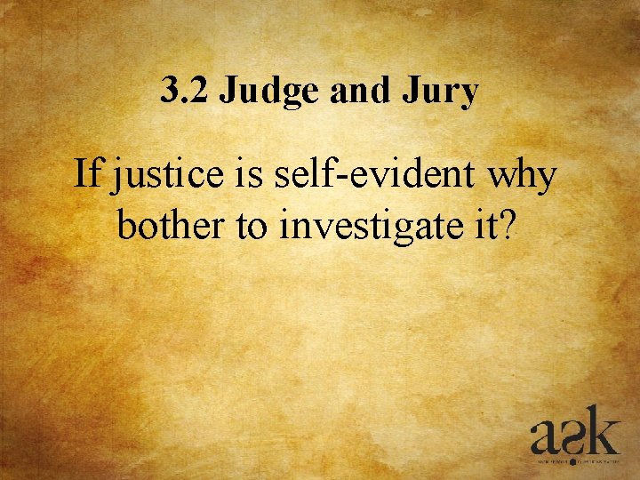3. 2 Judge and Jury If justice is self-evident why bother to investigate it? 3. 2 Judge and Jury If justice is self-evident why bother to investigate it?