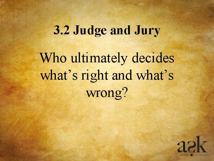 3. 2 Judge and Jury Who ultimately decides what’s right and what’s wrong? 3. 2 Judge and Jury Who ultimately decides what’s right and what’s wrong?