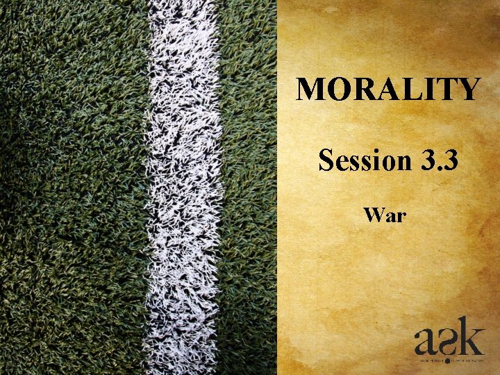 MORALITY Session 3. 3 War MORALITY Session 3. 3 War