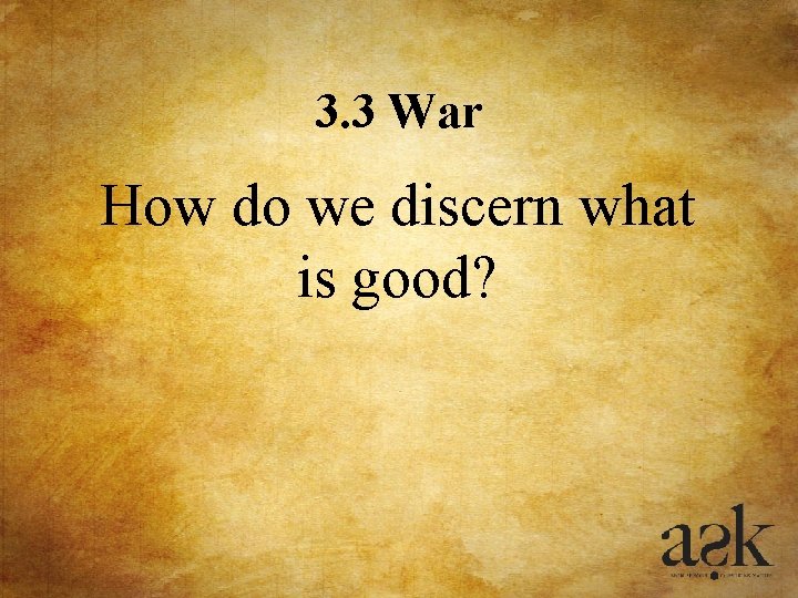 3. 3 War How do we discern what is good? 3. 3 War How do we discern what is good?