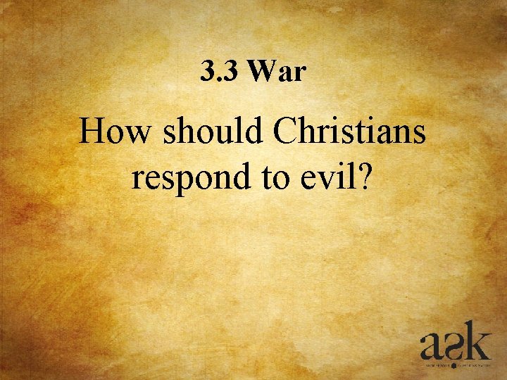3. 3 War How should Christians respond to evil? 3. 3 War How should Christians respond to evil?