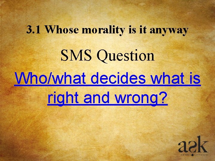 3. 1 Whose morality is it anyway SMS Question Who/what decides what is right 3. 1 Whose morality is it anyway SMS Question Who/what decides what is right
