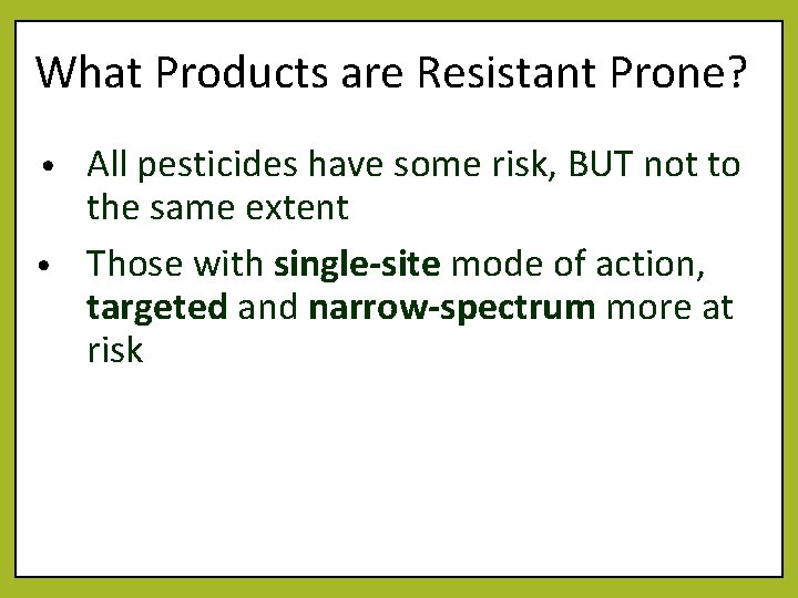 What Products are Resistant Prone? All pesticides have some risk, BUT not to the