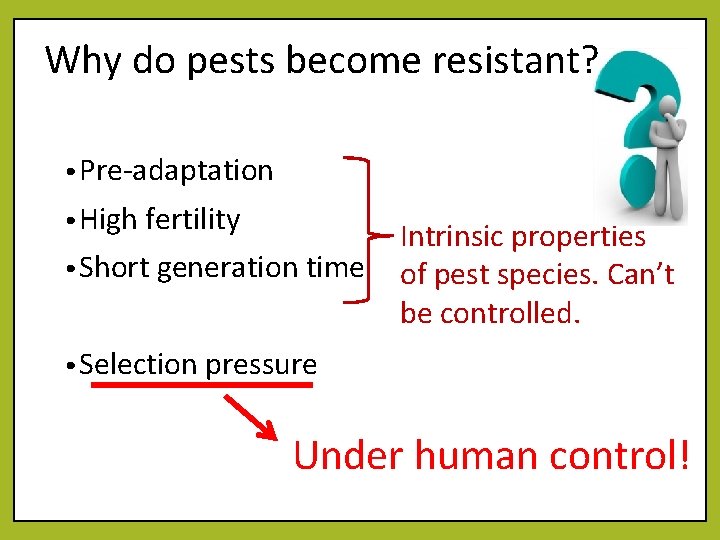 Why do pests become resistant? • Pre-adaptation • High fertility • Short generation time