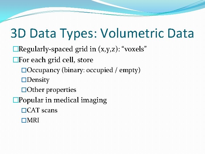 3 D Data Types: Volumetric Data �Regularly-spaced grid in (x, y, z): “voxels” �For