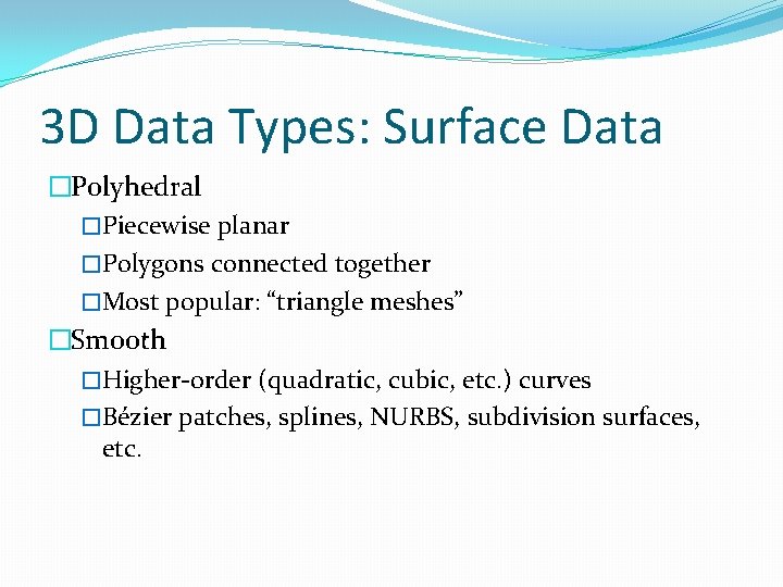 3 D Data Types: Surface Data �Polyhedral �Piecewise planar �Polygons connected together �Most popular: