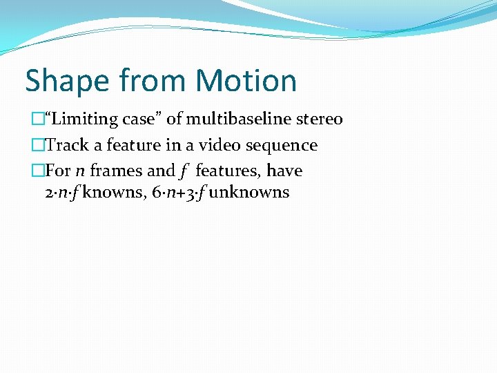 Shape from Motion �“Limiting case” of multibaseline stereo �Track a feature in a video