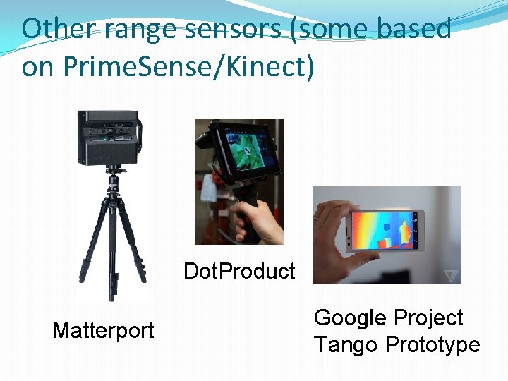 Other range sensors (some based on Prime. Sense/Kinect) Dot. Product Matterport Google Project Tango