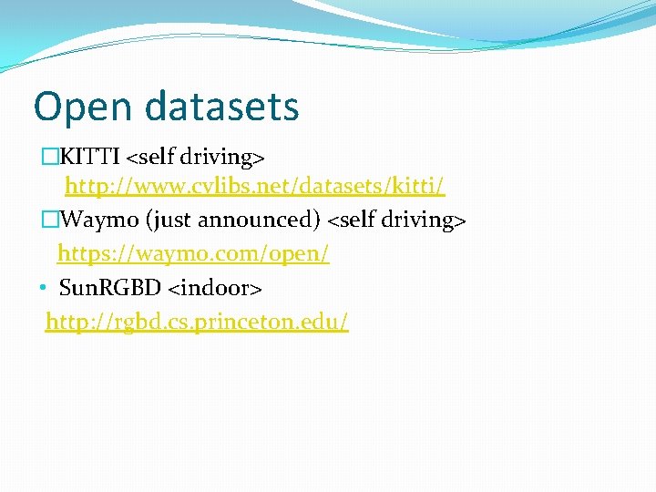 Open datasets �KITTI <self driving> http: //www. cvlibs. net/datasets/kitti/ �Waymo (just announced) <self driving>