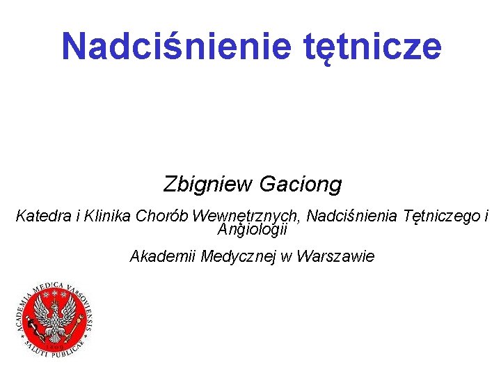 Nadciśnienie tętnicze Zbigniew Gaciong Katedra i Klinika Chorób Wewnętrznych, Nadciśnienia Tętniczego i Angiologii Akademii