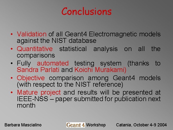 Conclusions • Validation of all Geant 4 Electromagnetic models against the NIST database • Conclusions • Validation of all Geant 4 Electromagnetic models against the NIST database •