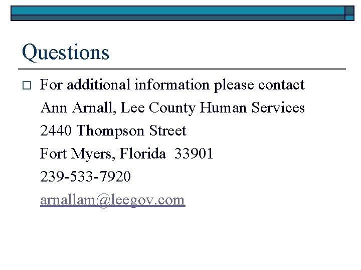 Questions o For additional information please contact Ann Arnall, Lee County Human Services 2440