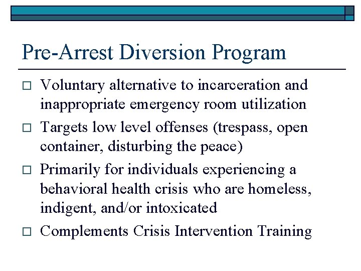 Pre-Arrest Diversion Program o o Voluntary alternative to incarceration and inappropriate emergency room utilization