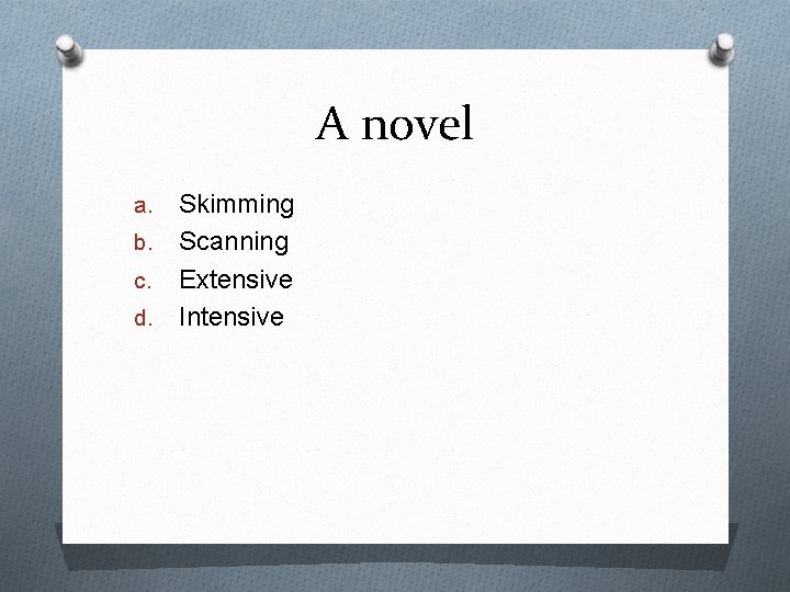 A novel Skimming b. Scanning c. Extensive d. Intensive a. 