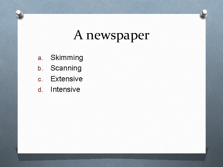 A newspaper Skimming b. Scanning c. Extensive d. Intensive a. 