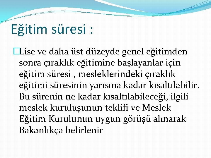 Eğitim süresi : �Lise ve daha üst düzeyde genel eğitimden sonra çıraklık eğitimine başlayanlar