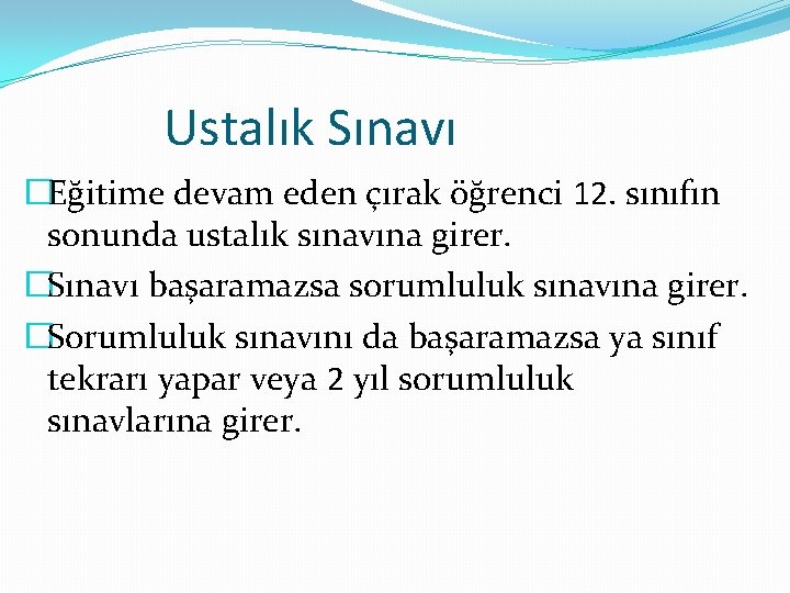 Ustalık Sınavı �Eğitime devam eden çırak öğrenci 12. sınıfın sonunda ustalık sınavına girer. �Sınavı