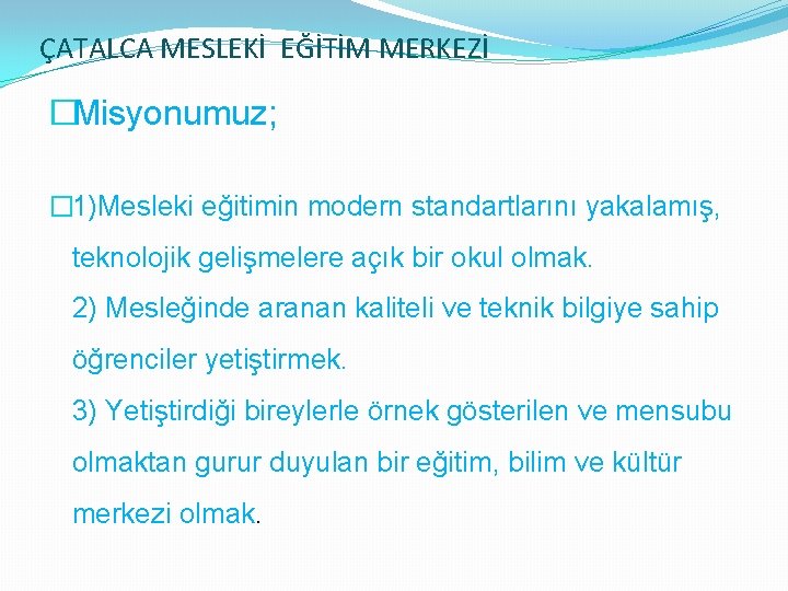 ÇATALCA MESLEKİ EĞİTİM MERKEZİ �Misyonumuz; � 1)Mesleki eğitimin modern standartlarını yakalamış, teknolojik gelişmelere açık