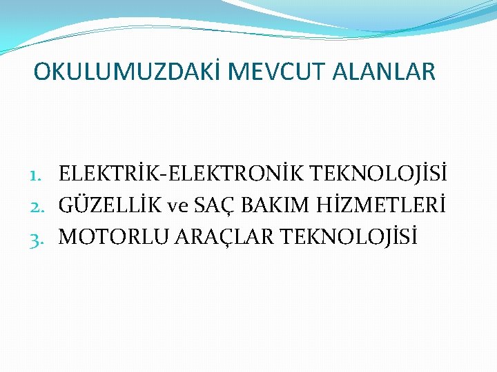 OKULUMUZDAKİ MEVCUT ALANLAR 1. ELEKTRİK-ELEKTRONİK TEKNOLOJİSİ 2. GÜZELLİK ve SAÇ BAKIM HİZMETLERİ 3. MOTORLU
