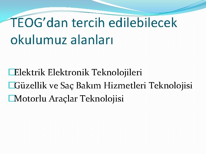 TEOG’dan tercih edilebilecek okulumuz alanları �Elektrik Elektronik Teknolojileri �Güzellik ve Saç Bakım Hizmetleri Teknolojisi