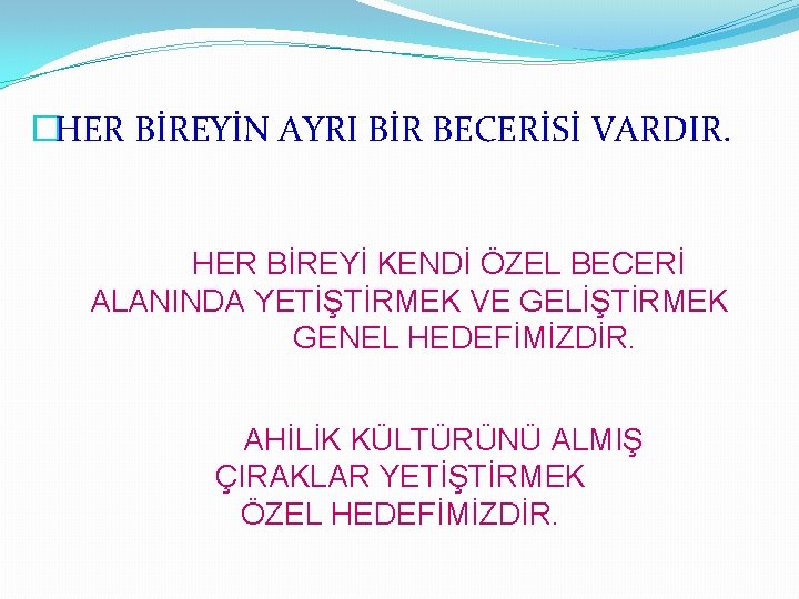 �HER BİREYİN AYRI BİR BECERİSİ VARDIR. HER BİREYİ KENDİ ÖZEL BECERİ ALANINDA YETİŞTİRMEK VE