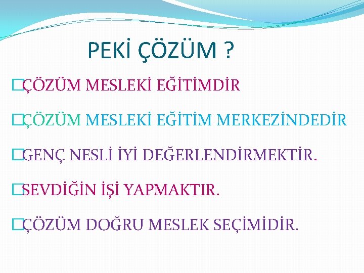 PEKİ ÇÖZÜM ? �ÇÖZÜM MESLEKİ EĞİTİMDİR �ÇÖZÜM MESLEKİ EĞİTİM MERKEZİNDEDİR �GENÇ NESLİ İYİ DEĞERLENDİRMEKTİR.
