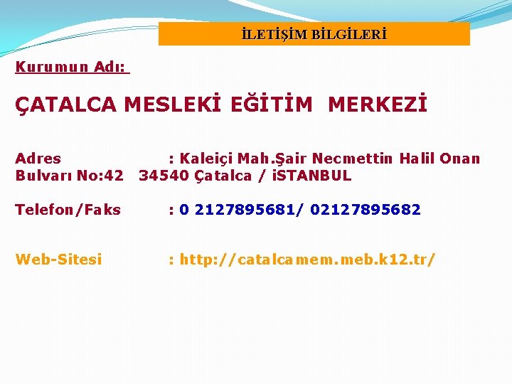İLETİŞİM BİLGİLERİ Kurumun Adı: ÇATALCA MESLEKİ EĞİTİM MERKEZİ Adres Bulvarı No: 42 : Kaleiçi