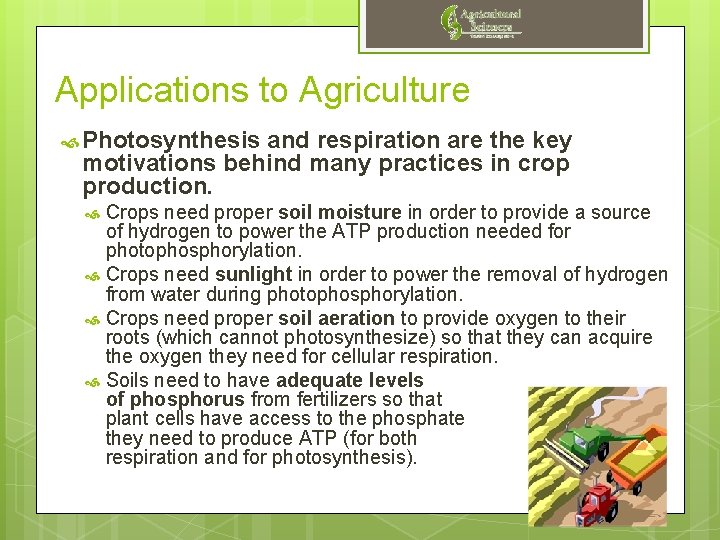 Applications to Agriculture Photosynthesis and respiration are the key motivations behind many practices in
