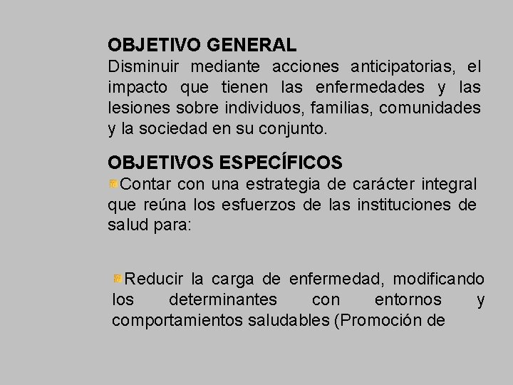 OBJETIVO GENERAL Disminuir mediante acciones anticipatorias, el impacto que tienen las enfermedades y las