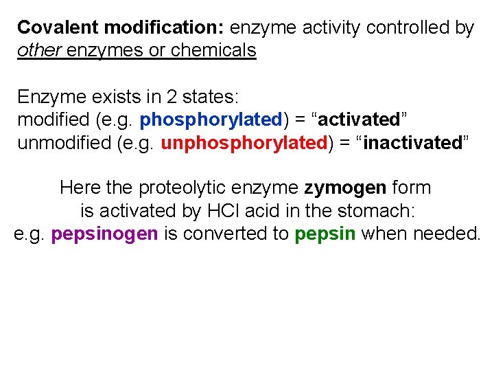 Covalent modification: enzyme activity controlled by other enzymes or chemicals Enzyme exists in 2