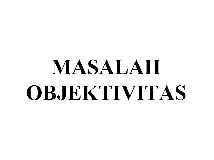 MASALAH OBJEKTIVITAS 