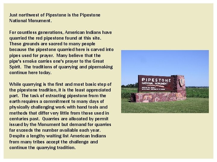 Just northwest of Pipestone is the Pipestone National Monument. For countless generations, American Indians Just northwest of Pipestone is the Pipestone National Monument. For countless generations, American Indians