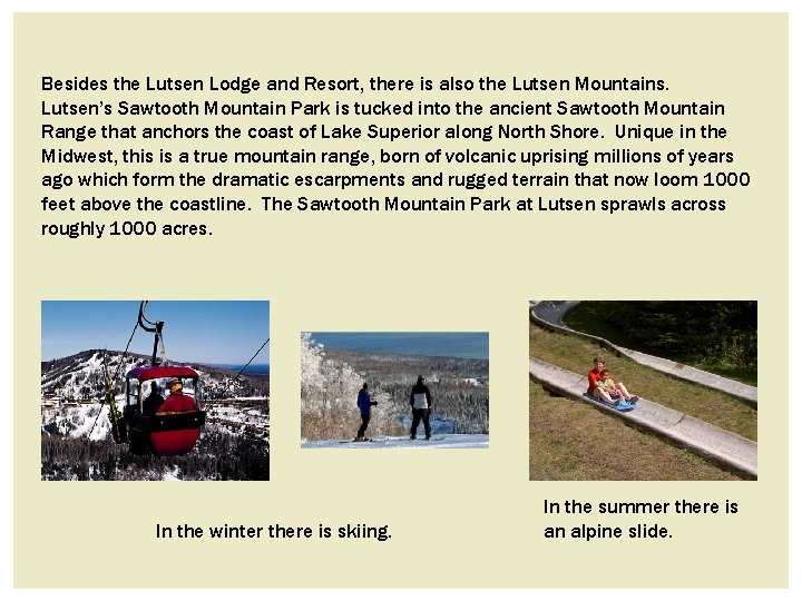 Besides the Lutsen Lodge and Resort, there is also the Lutsen Mountains. Lutsen’s Sawtooth Besides the Lutsen Lodge and Resort, there is also the Lutsen Mountains. Lutsen’s Sawtooth
